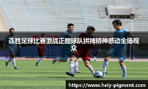 连胜足球比赛激战正酣球队拼搏精神感动全场观众