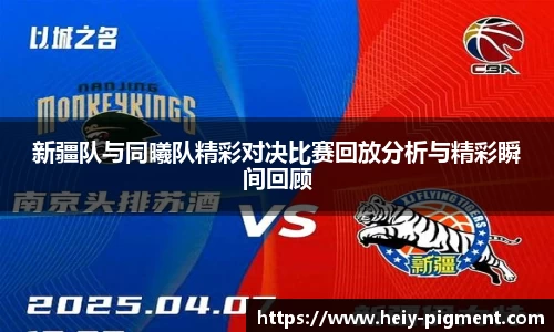 新疆队与同曦队精彩对决比赛回放分析与精彩瞬间回顾