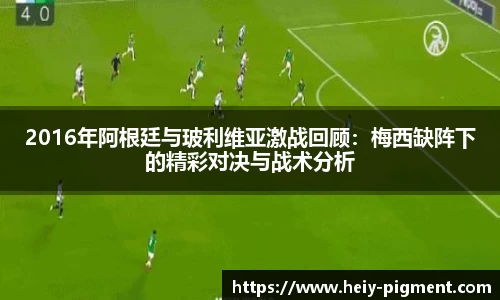 2016年阿根廷与玻利维亚激战回顾：梅西缺阵下的精彩对决与战术分析
