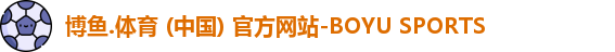 博鱼.体育 (中国) 官方网站-BOYU SPORTS